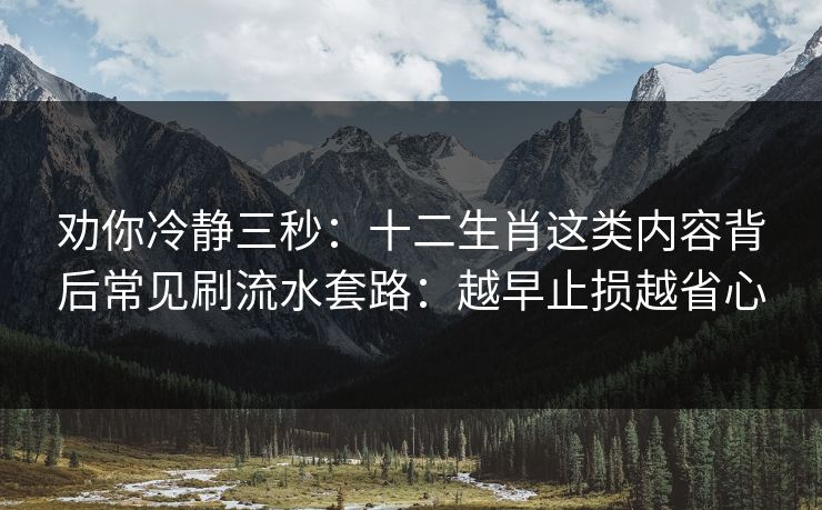 劝你冷静三秒：十二生肖这类内容背后常见刷流水套路：越早止损越省心